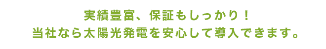 実績豊富、保証もしっかり!!当社なら太陽光発電を安心して導入できます。